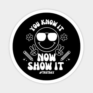 You Know It Now Show It State Testing Day Teacher T-Shirt Magnet